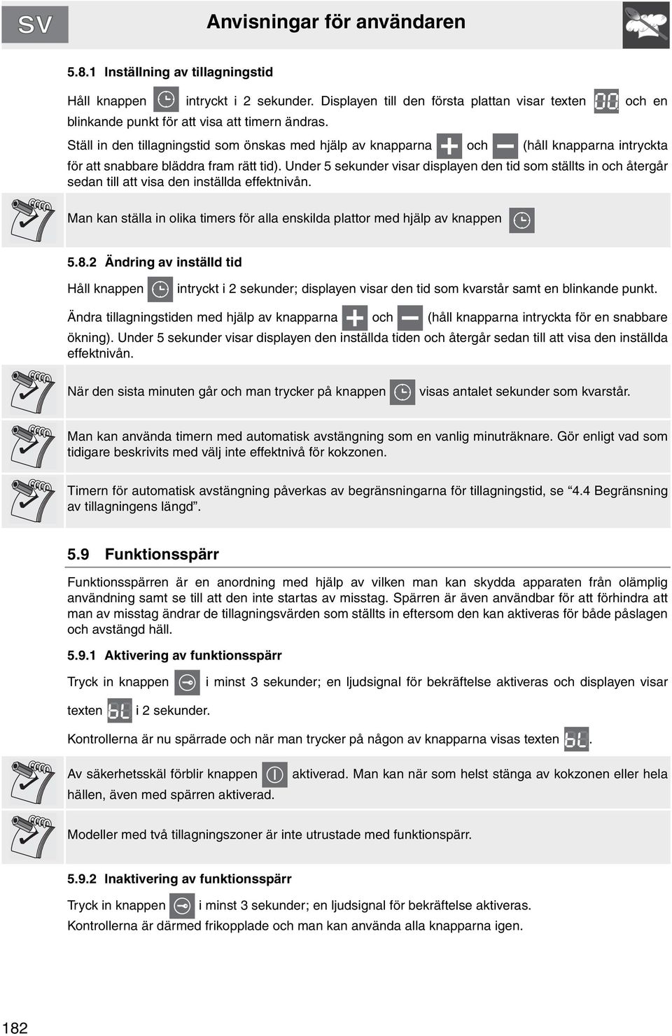 Under 5 sekunder visar displayen den tid som ställts in och återgår sedan till att visa den inställda effektnivån. Man kan ställa in olika timers för alla enskilda plattor med hjälp av knappen 5.8.