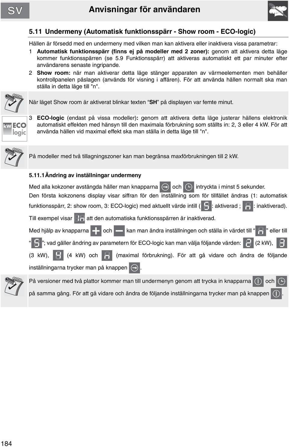 ej på modeller med 2 zoner): genom att aktivera detta läge kommer funktionsspärren (se 5.9 Funktionsspärr) att aktiveras automatiskt ett par minuter efter användarens senaste ingripande.