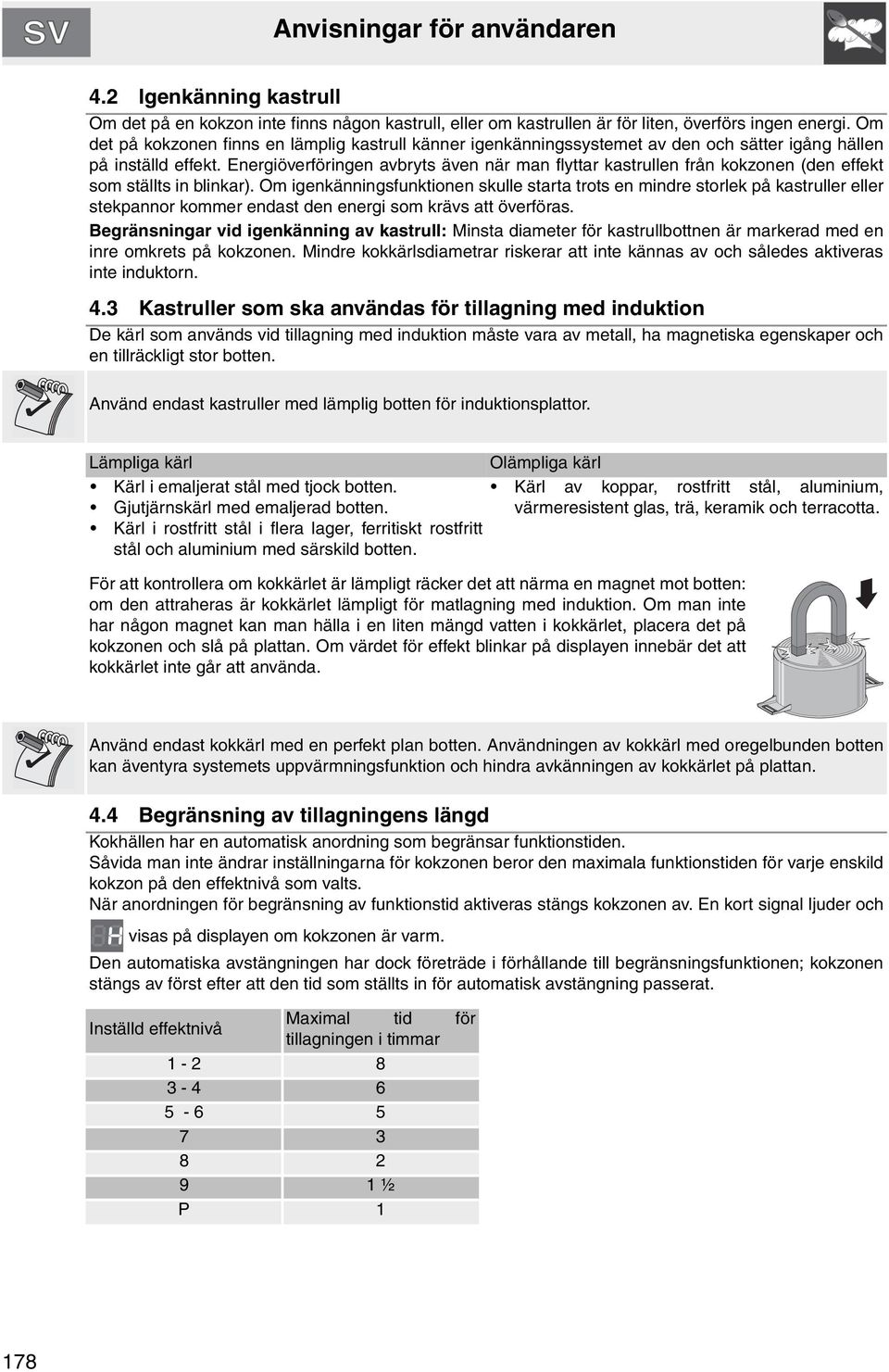 Energiöverföringen avbryts även när man flyttar kastrullen från kokzonen (den effekt som ställts in blinkar).