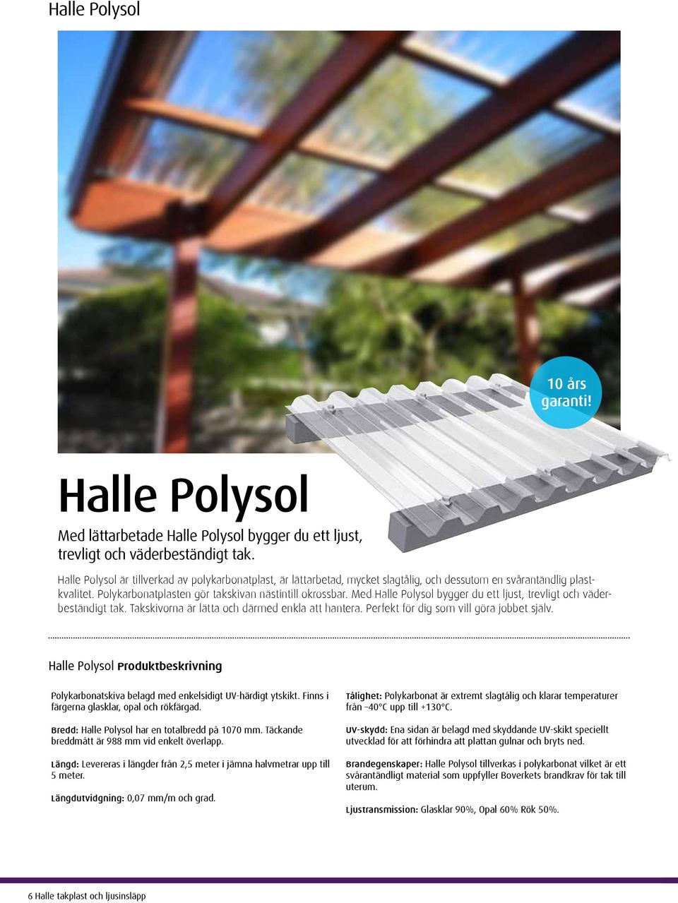 Med Halle Polysol bygger du ett ljust, trevligt och väderbeständigt tak. Takskivorna är lätta och därmed enkla att hantera. Perfekt för dig som vill göra jobbet själv.
