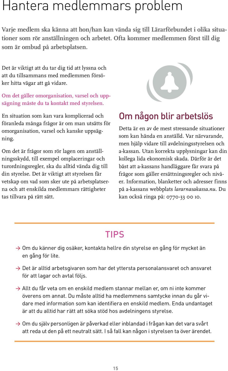Om det gäller omorganisation, varsel och uppsägning måste du ta kontakt med styrelsen.