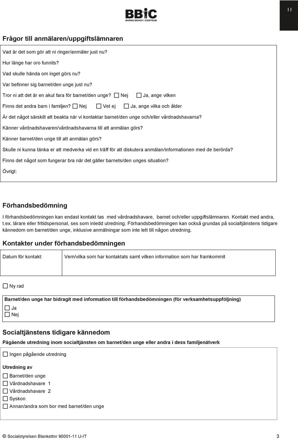 Vet ej, ange vilken, ange vilka och ålder Är det något särskilt att beakta när vi kontaktar barnet/den unge och/eller vårdnadshavarna? Känner vårdnadshavaren/vårdnadshavarna till att anmälan görs?