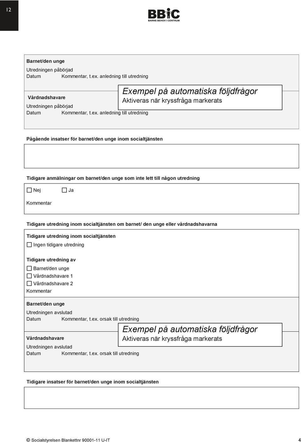 anledning till utredning Pågående insatser för barnet/den unge inom socialtjänsten Tidigare anmälningar om barnet/den unge som inte lett till någon utredning Kommentar Tidigare utredning inom