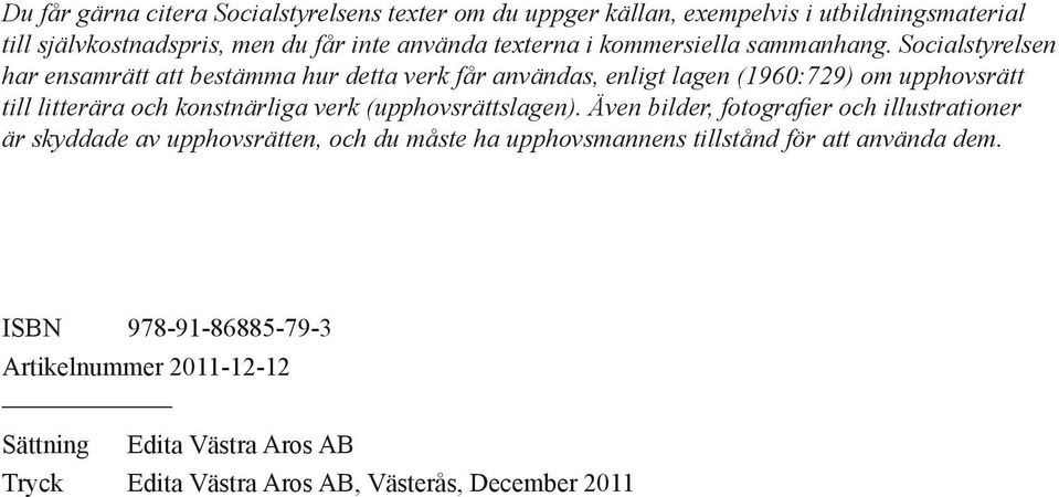 Socialstyrelsen har ensamrätt att bestämma hur detta verk får användas, enligt lagen (1960:729) om upphovsrätt är skyddade av