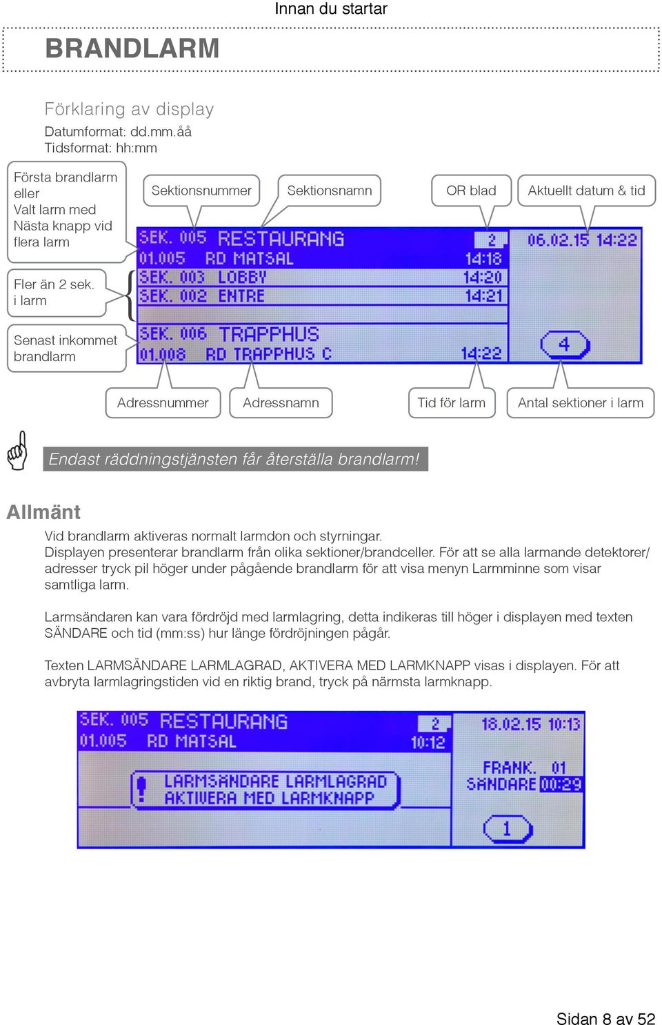 i larm { Senast inkommet brandlarm Adressnummer Adressnamn Tid för larm Antal sektioner i larm Endast räddningstjänsten får återställa brandlarm!