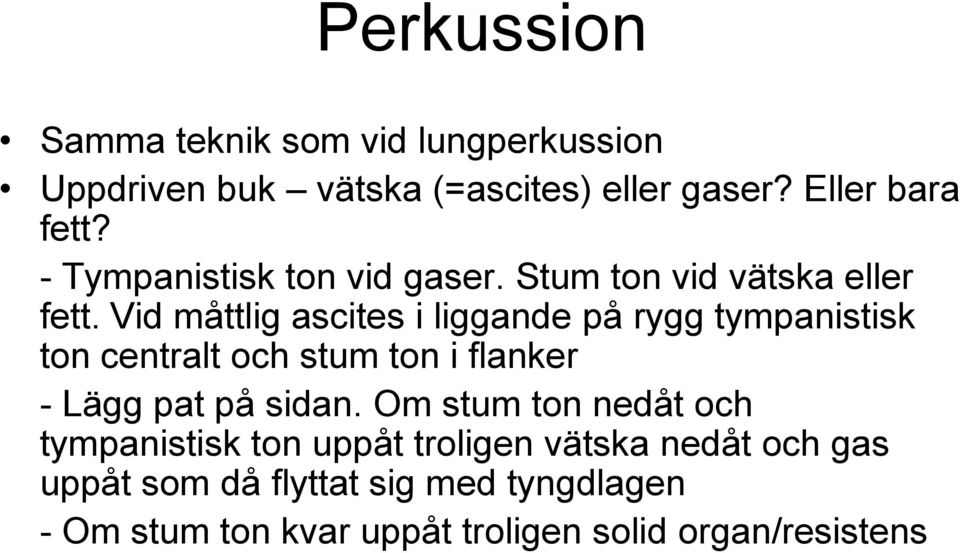 Vid måttlig ascites i liggande på rygg tympanistisk ton centralt och stum ton i flanker - Lägg pat på sidan.