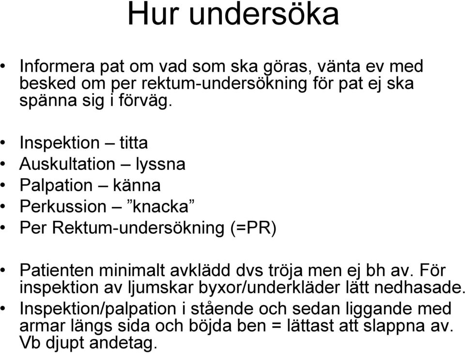 Inspektion titta Auskultation lyssna Palpation känna Perkussion knacka Per Rektum-undersökning (=PR) Patienten