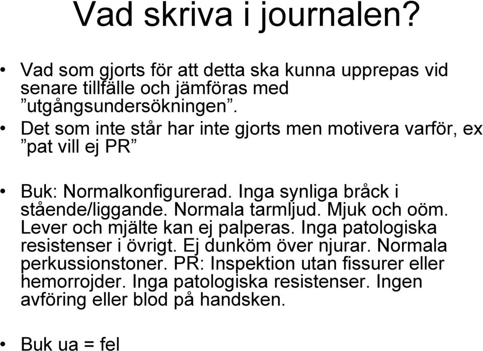 Normala tarmljud. Mjuk och oöm. Lever och mjälte kan ej palperas. Inga patologiska resistenser i övrigt. Ej dunköm över njurar.