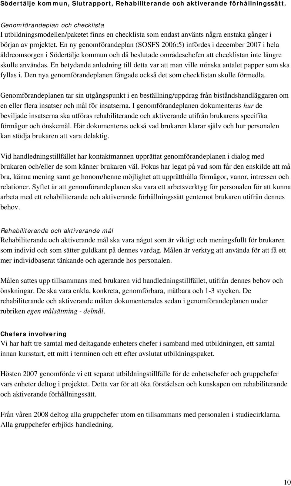 En betydande anledning till detta var att man ville minska antalet papper som ska fyllas i. Den nya genomförandeplanen fångade också det som checklistan skulle förmedla.