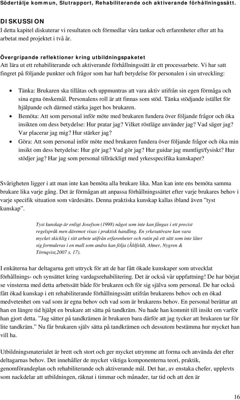 Vi har satt fingret på följande punkter och frågor som har haft betydelse för personalen i sin utveckling: Tänka: Brukaren ska tillåtas och uppmuntras att vara aktiv utifrån sin egen förmåga och sina