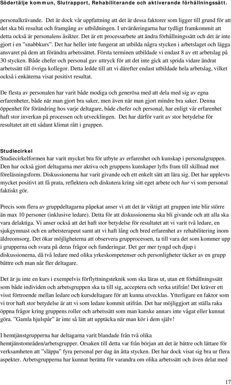 Det har heller inte fungerat att utbilda några stycken i arbetslaget och lägga ansvaret på dem att förändra arbetssättet. Första terminen utbildade vi endast 8 av ett arbetslag på 30 stycken.