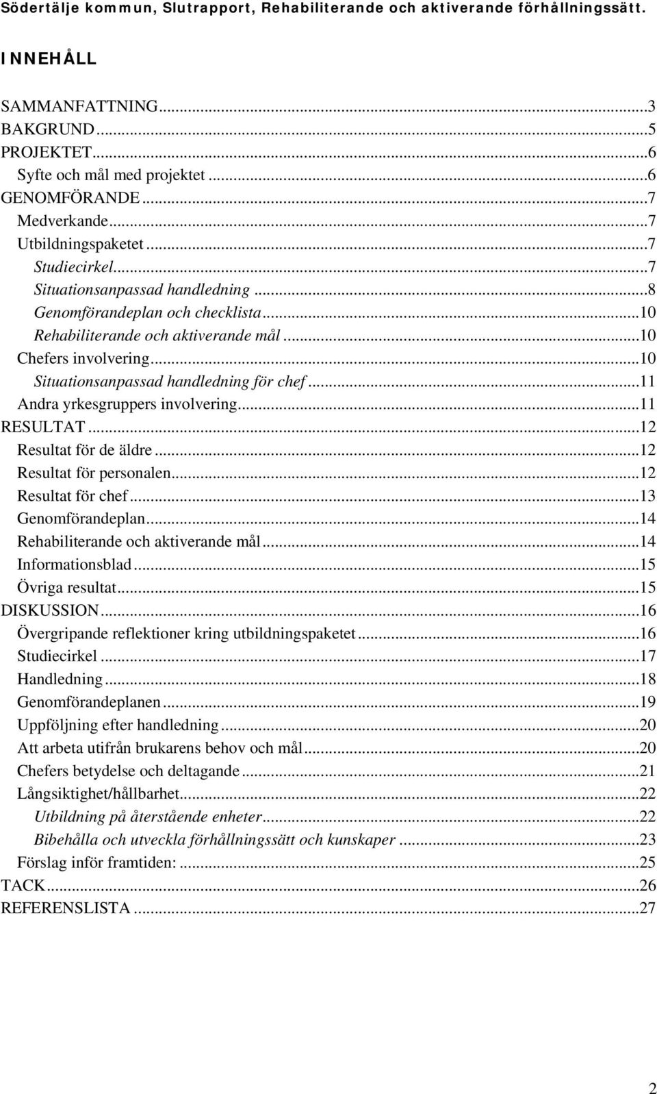 ..12 Resultat för de äldre...12 Resultat för personalen...12 Resultat för chef...13 Genomförandeplan...14 Rehabiliterande och aktiverande mål...14 Informationsblad...15 Övriga resultat...15 DISKUSSION.