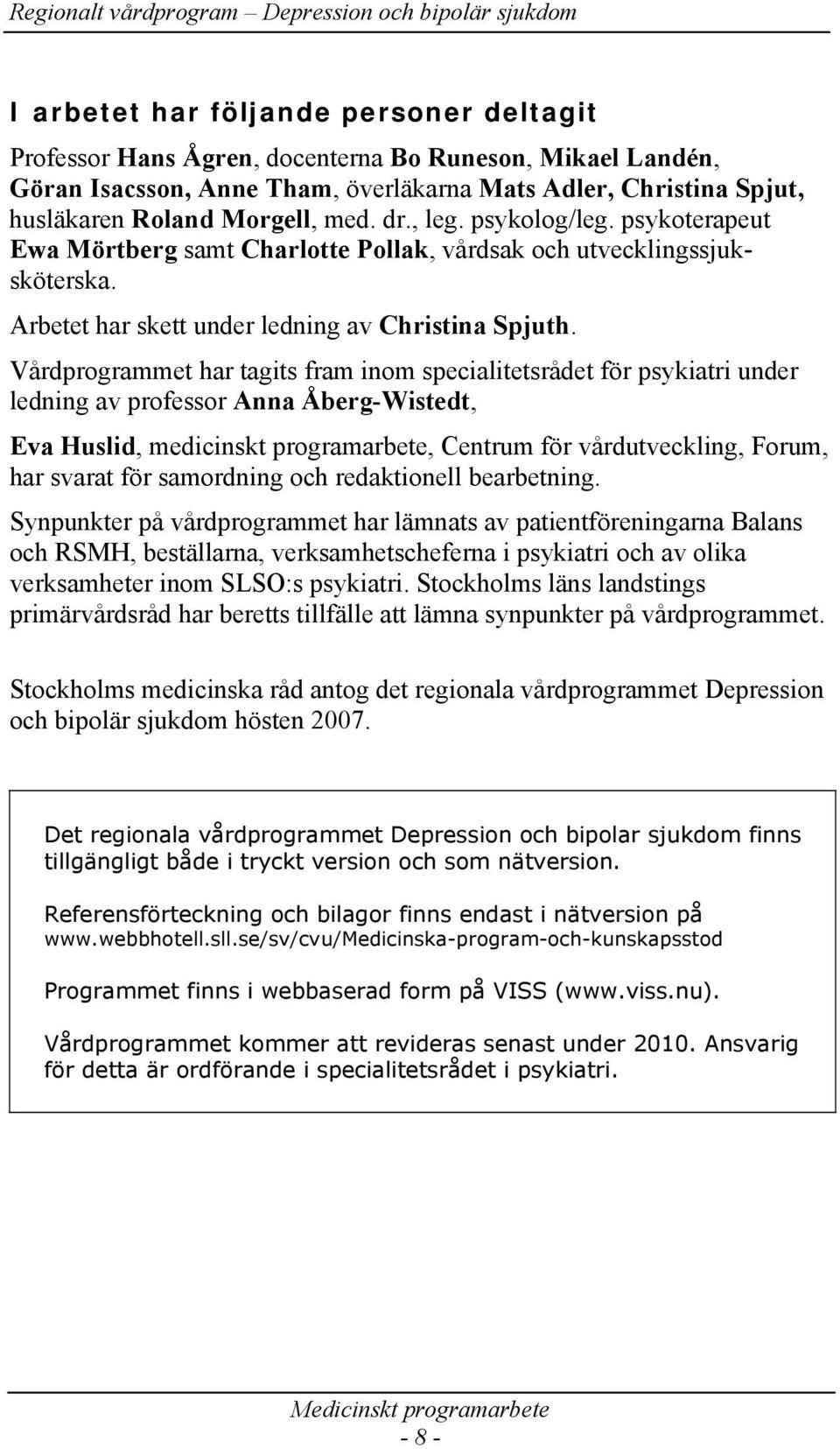Vårdprogrammet har tagits fram inom specialitetsrådet för psykiatri under ledning av professor Anna Åberg-Wistedt, Eva Huslid, medicinskt programarbete, Centrum för vårdutveckling, Forum, har svarat
