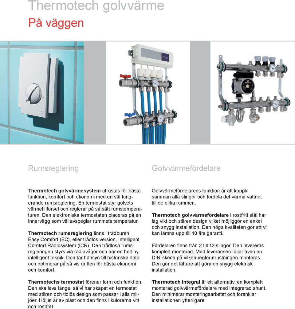 Thermotech rumsreglering finns i trådburen, Easy Comfort (EC), eller trådlös version, Intelligent Comfort Radiosystem (ICR).