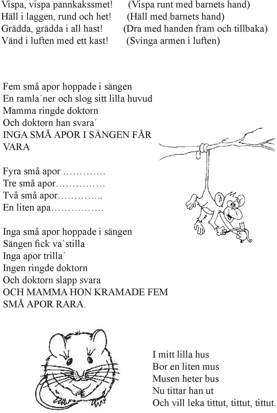 lilla huvud Mamma ringde doktorn Och doktorn han svara INGA SMÅ APOR I SÄNGEN FÅR VARA Fyra små apor. Tre små apor Två små apor.. En liten apa.