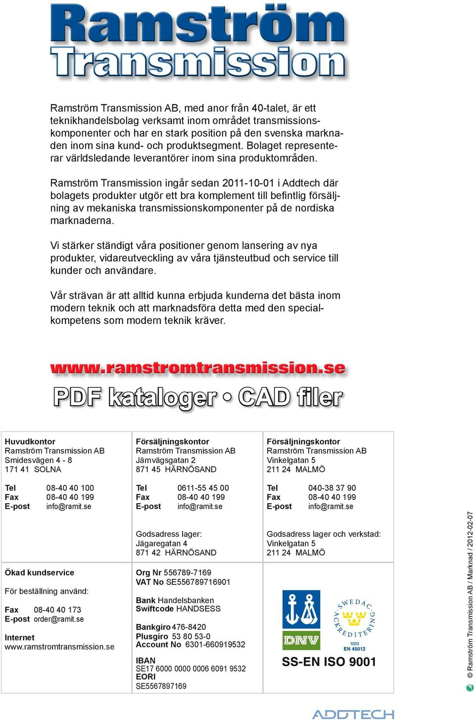 Ramström Transmission ingår sedan 2011-10-01 i Addtech där bolagets produkter utgör ett bra komplement till befintlig försäljning av mekaniska transmissionskomponenter på de nordiska marknaderna.