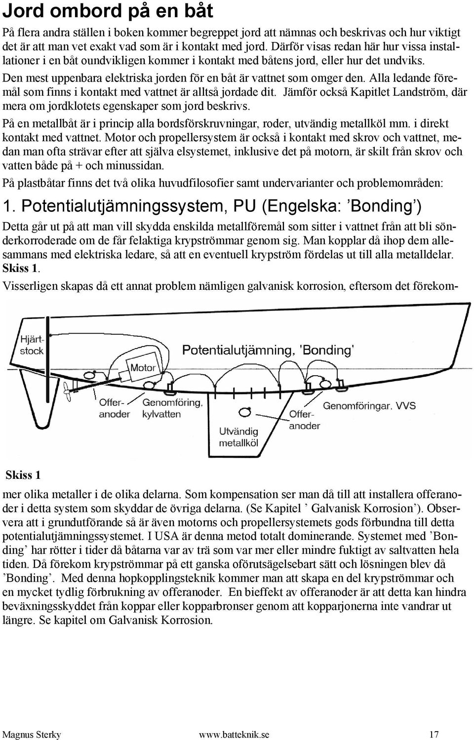 Alla ledande föremål som finns i kontakt med vattnet är alltså jordade dit. Jämför också Kapitlet Landström, där mera om jordklotets egenskaper som jord beskrivs.