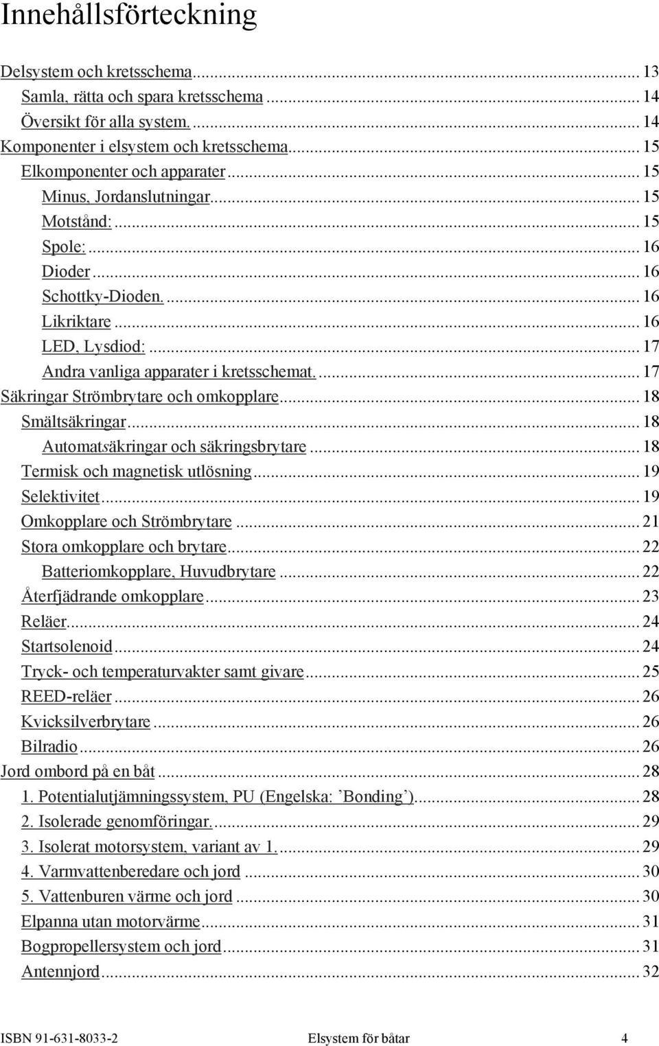 .. 17 Säkringar Strömbrytare och omkopplare... 18 Smältsäkringar... 18 Automatsäkringar och säkringsbrytare... 18 Termisk och magnetisk utlösning... 19 Selektivitet... 19 Omkopplare och Strömbrytare.