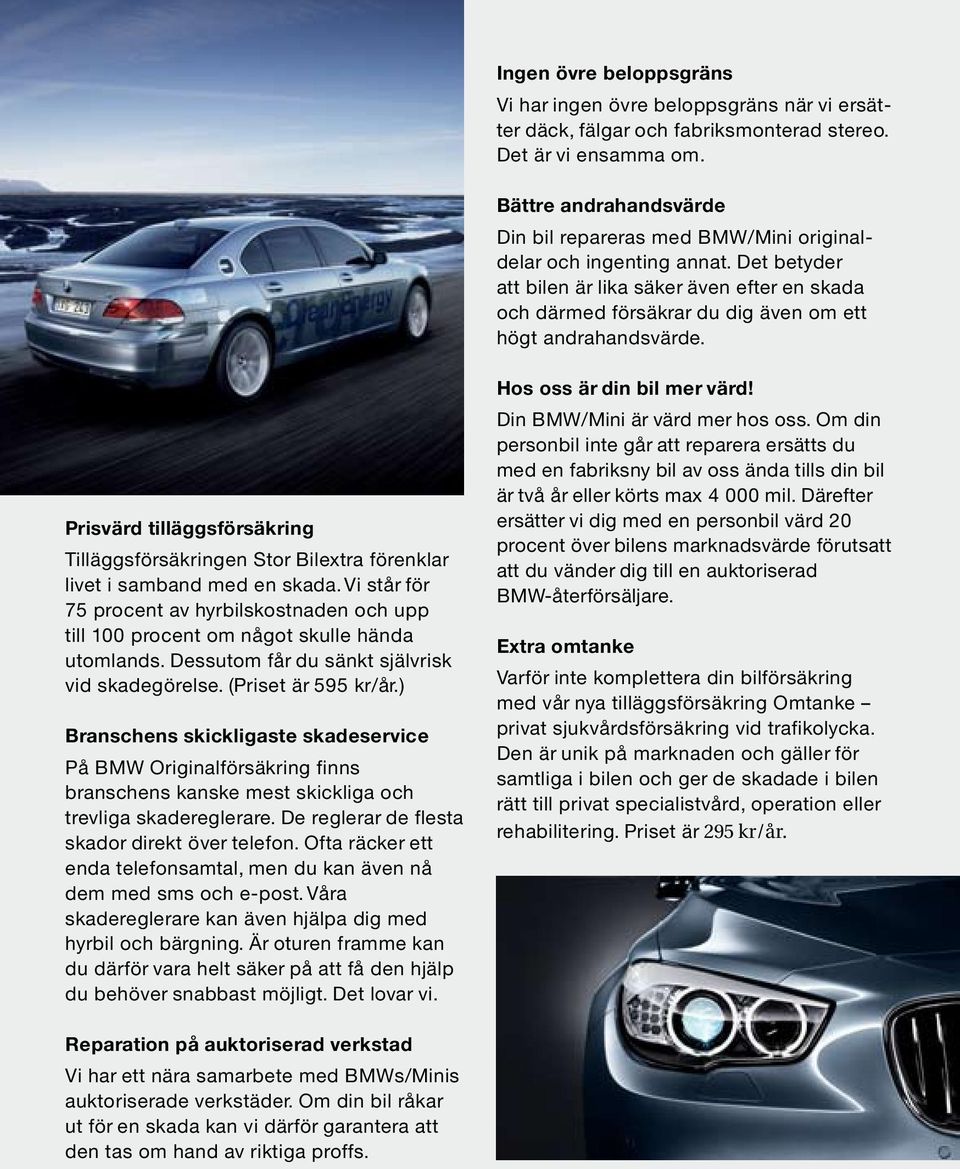 Det betyder att bilen är lika säker även efter en skada och därmed försäkrar du dig även om ett högt andrahandsvärde.