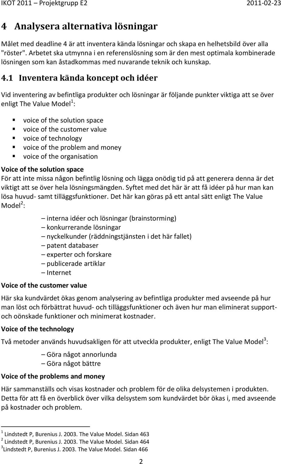 1 Inventera kända koncept och idéer Vid inventering av befintliga produkter och lösningar är följande punkter viktiga att se över enligt The Value Model 1 : voice of the solution space voice of the