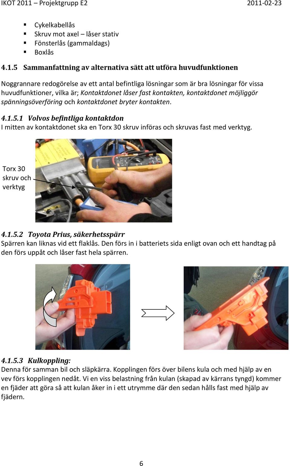 fast kontakten, kontaktdonet möjliggör spänningsöverföring och kontaktdonet bryter kontakten. 4.1.5.