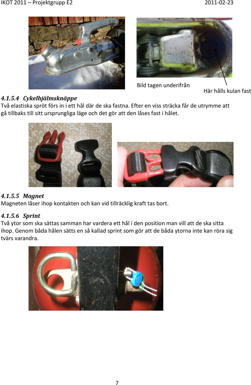 5 Magnet Magneten låser ihop kontakten och kan vid tillräcklig kraft tas bort. 4.1.5.6 Sprint Två ytor som ska sättas samman har vardera ett hål i den position man vill att de ska sitta ihop.