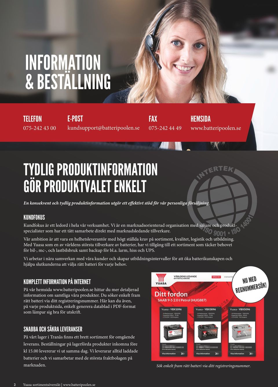 KUNDFOKUS Kundfokus är ett ledord i hela vår verksamhet. Vi är en marknadsorienterad organisation med säljare och produktspecialister som har ett tätt samarbete direkt med marknadsledande tillverkare.