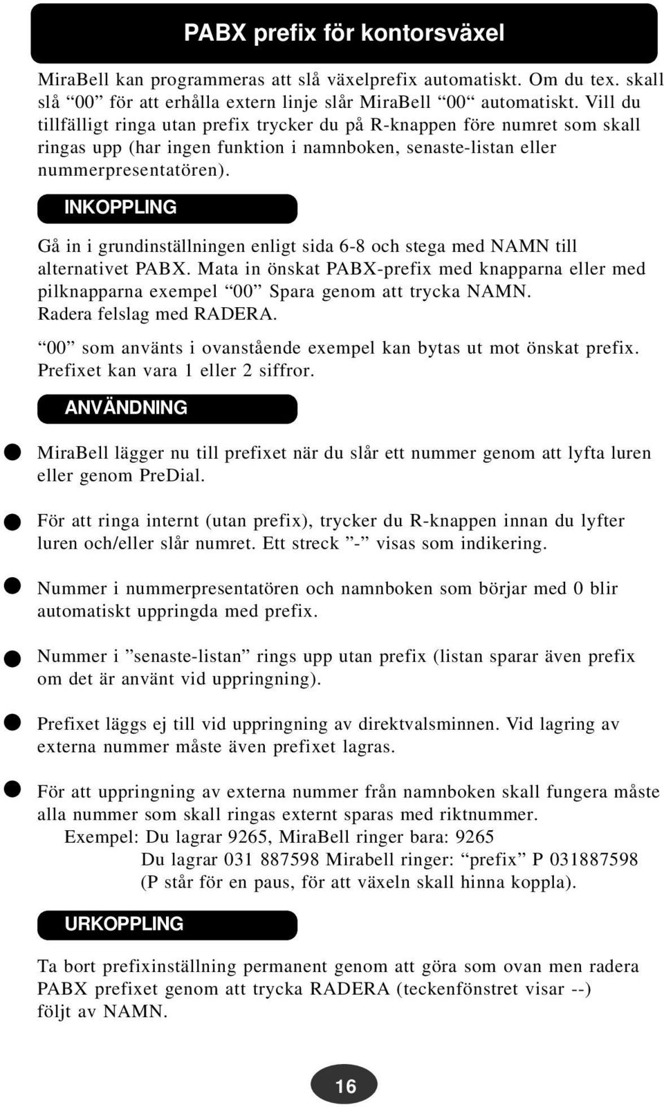 INKOPPLING PABX prefix för kontorsväxel Gå in i grundinställningen enligt sida 6-8 och stega med NAMN till alternativet PABX.