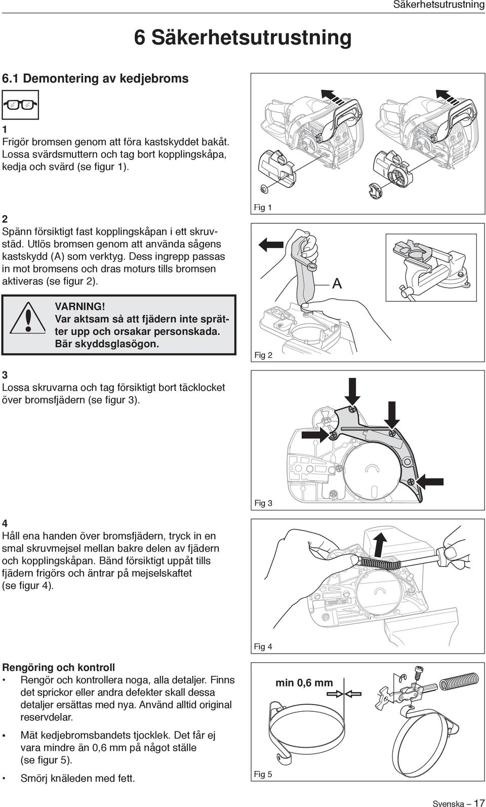 Dess ingrepp passas in mot bromsens och dras moturs tills bromsen aktiveras (se figur 2). VARNING! Var aktsam så att fjädern inte sprätter upp och orsakar personskada. Bär skyddsglasögon.