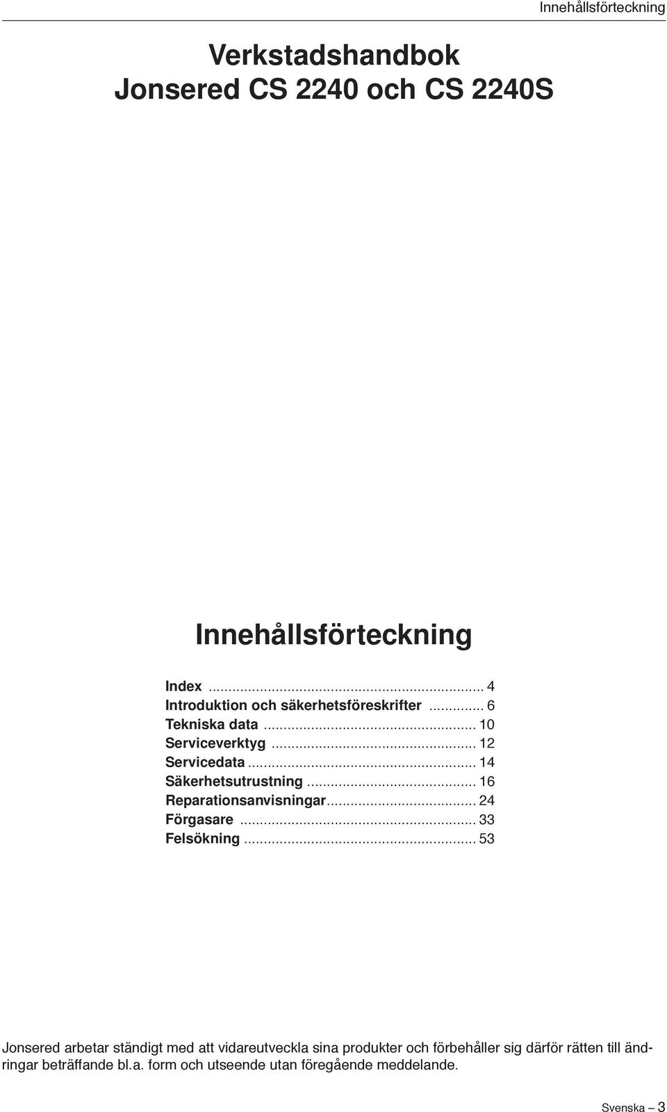 .. 4 Säkerhetsutrustning... 6 Reparationsanvisningar... 24 Förgasare... 33 Felsökning.