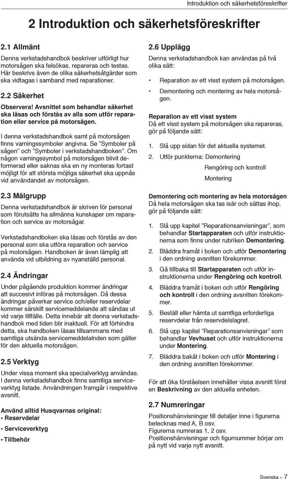 Avsnittet som behandlar säkerhet ska läsas och förstås av alla som utför reparation eller service på motorsågen. I denna verkstadshandbok samt på motorsågen finns varningssymboler angivna.