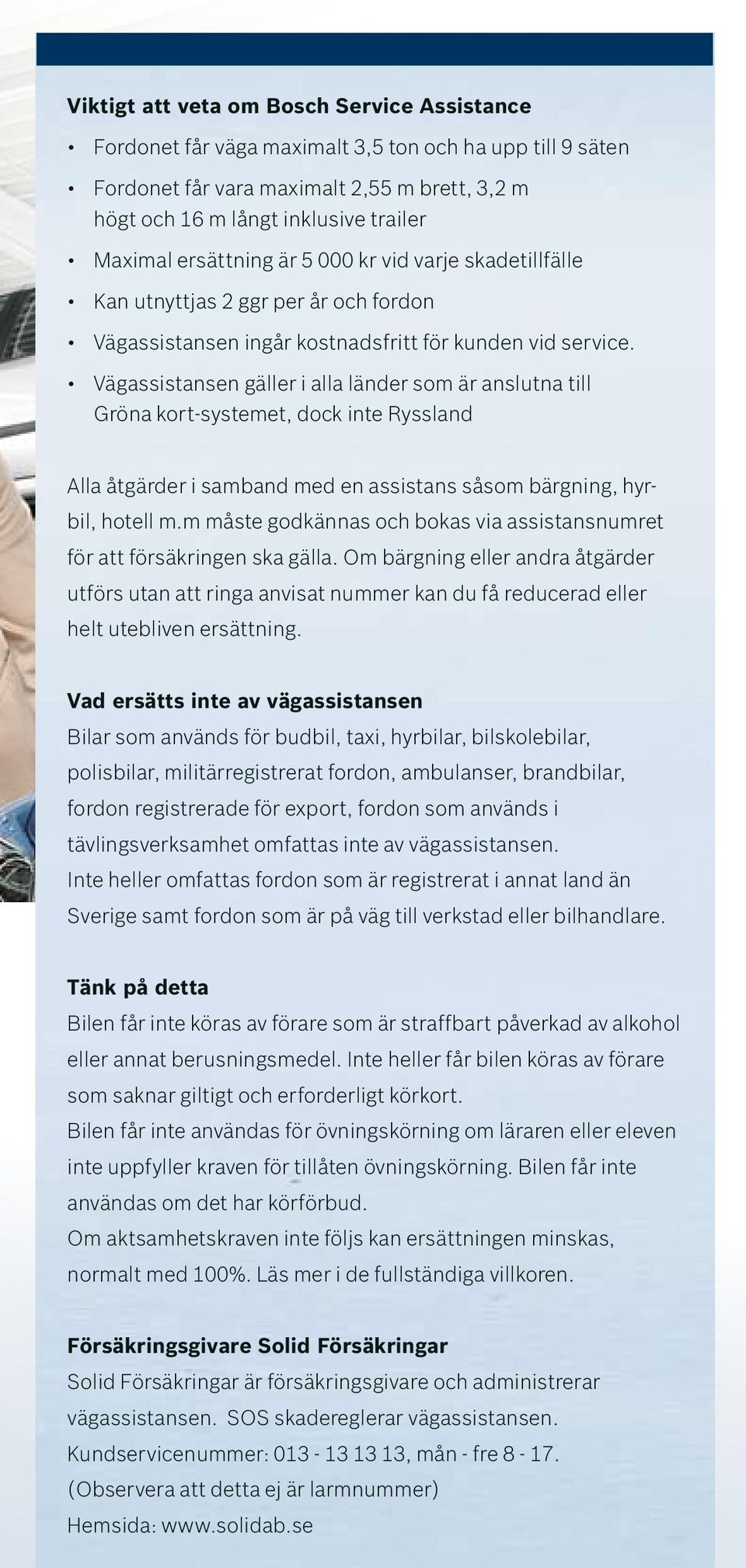 Vägassistansen gäller i alla länder som är anslutna till Gröna kort-systemet, dock inte Ryssland Alla åtgärder i samband med en assistans såsom bärgning, hyrbil, hotell m.