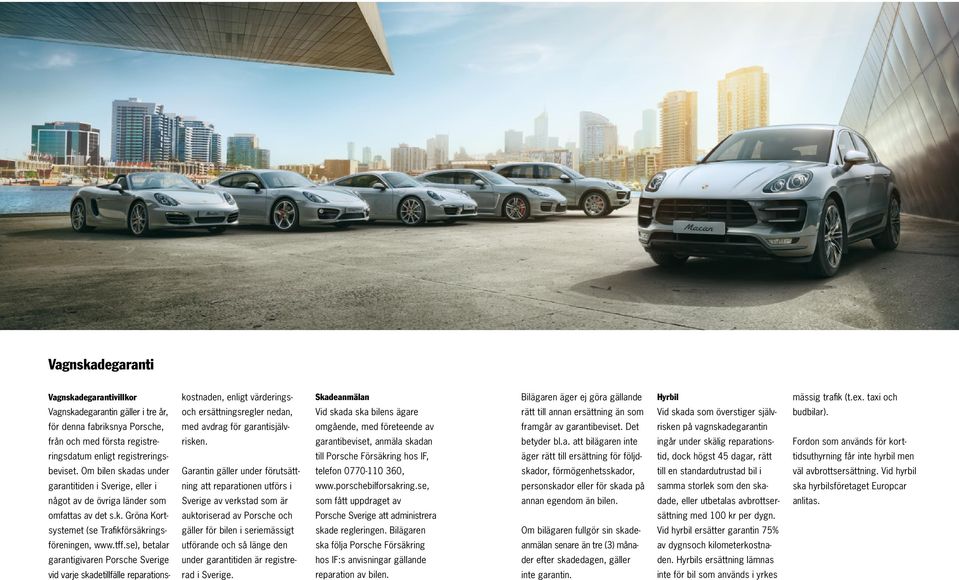 se), betalar garantigivaren Porsche Sverige vid varje skadetillfälle reparationskostnaden, enligt värderingsoch ersättningsregler nedan, med avdrag för garantisjälvrisken.