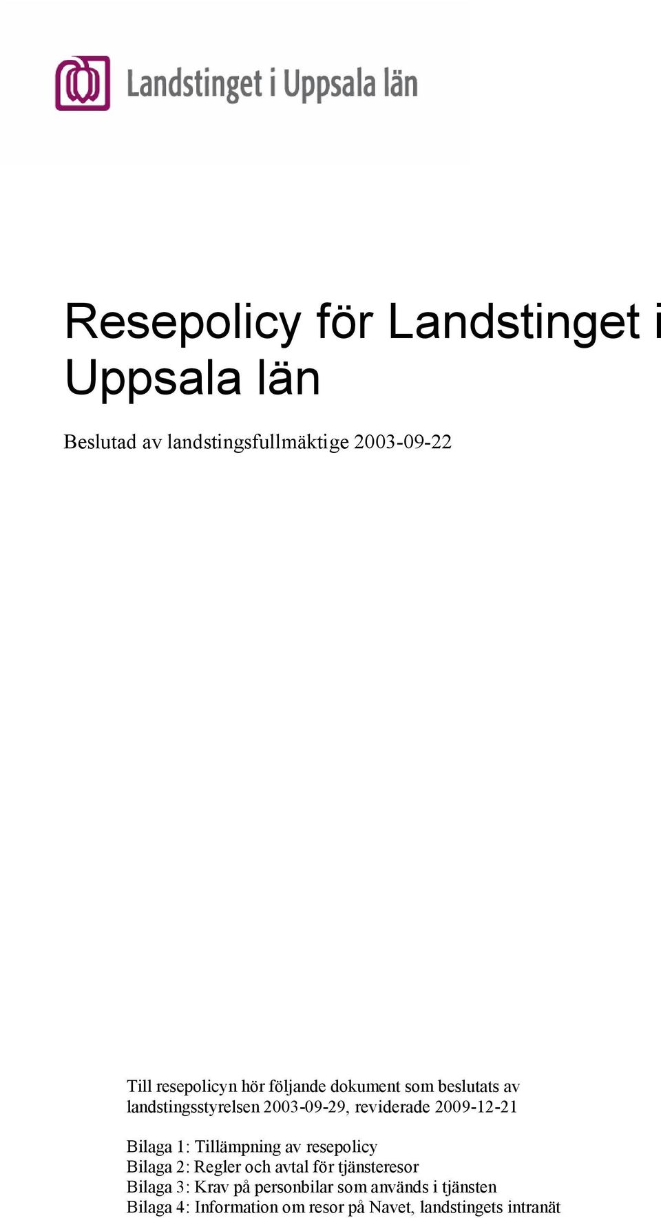 2009-12-21 Bilaga 1: Tillämpning av resepolicy Bilaga 2: Regler och avtal för tjänsteresor Bilaga