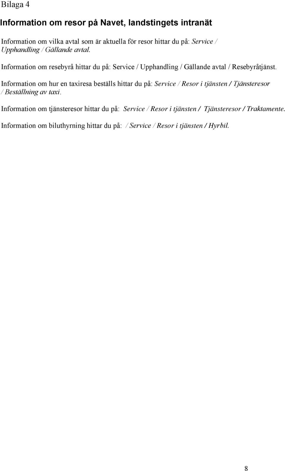 Information om hur en taxiresa beställs hittar du på: Service / Resor i tjänsten / Tjänsteresor / Beställning av taxi.