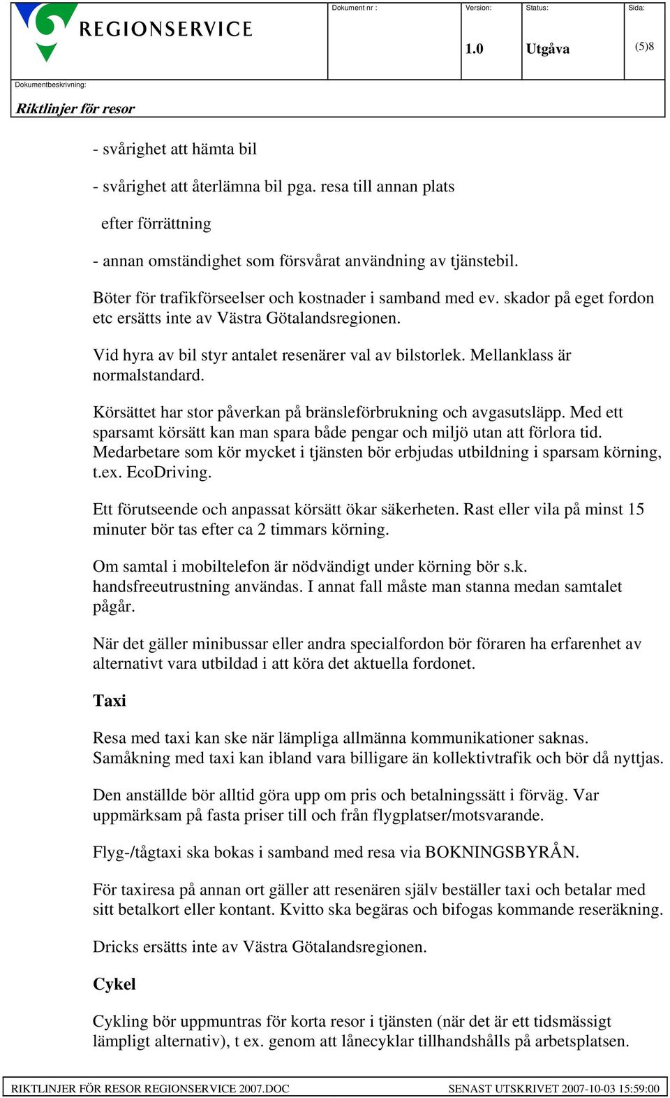 Mellanklass är normalstandard. Körsättet har stor påverkan på bränsleförbrukning och avgasutsläpp. Med ett sparsamt körsätt kan man spara både pengar och miljö utan att förlora tid.