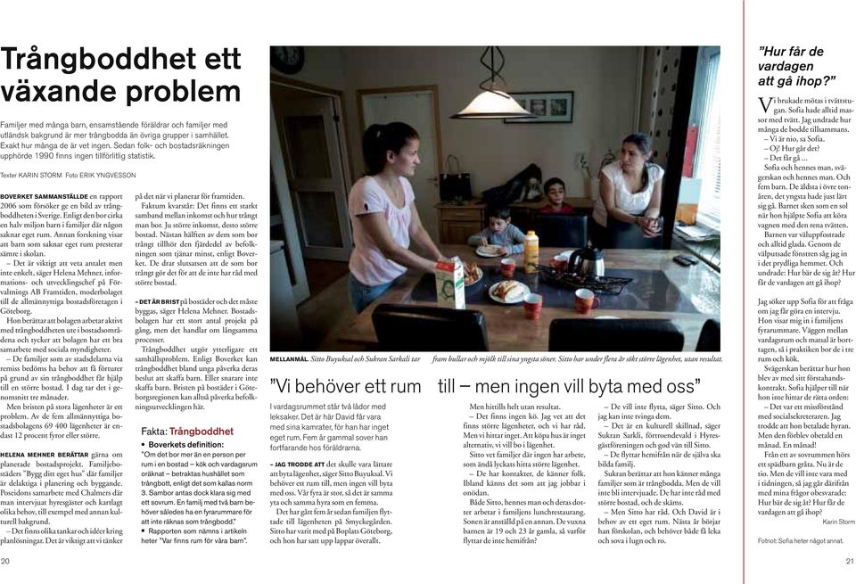 Texter KARIN STORM Foto ERIK YNGVESSON BOVERKET SAMMANSTÄLLDE en rapport 2006 som försöker ge en bild av trångboddheten i Sverige.