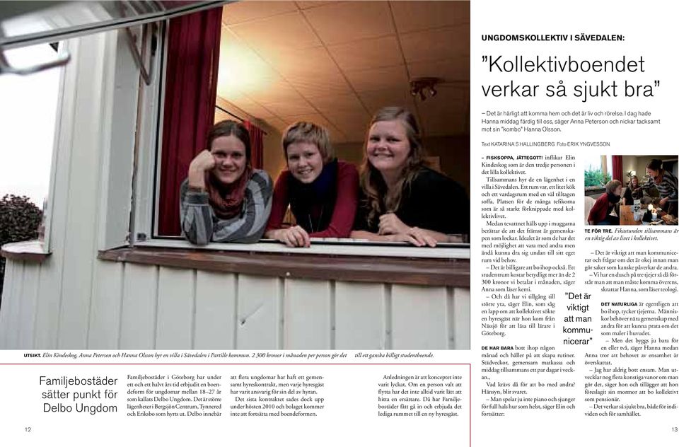 Elin Kindeskog, Anna Peterson och Hanna Olsson hyr en villa i Sävedalen i Partille kommun.
