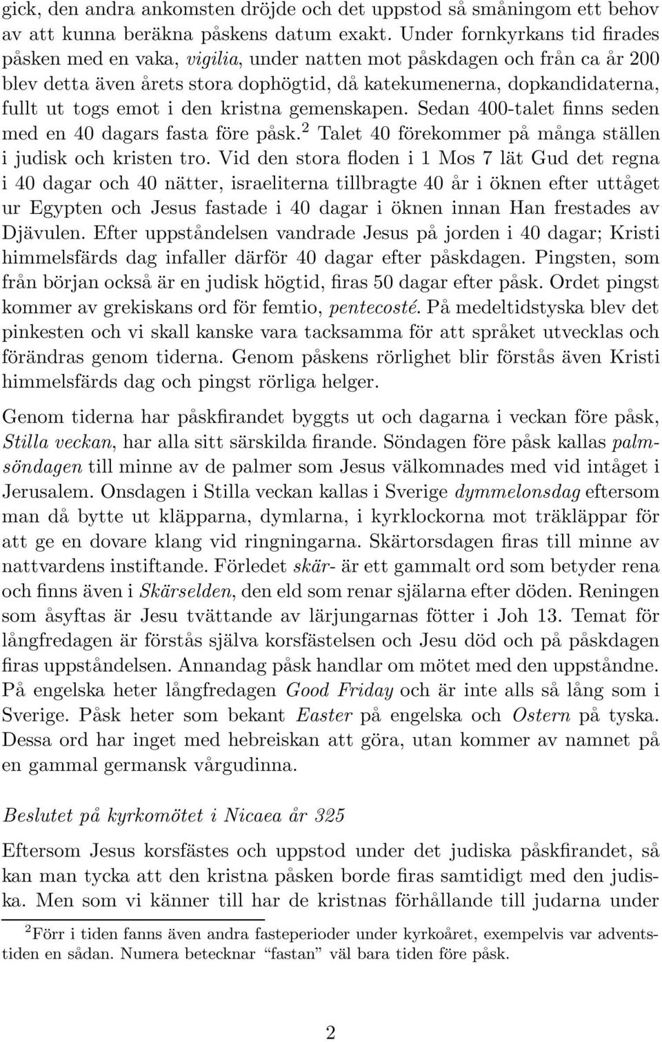 den kristna gemenskapen. Sedan 400-talet finns seden med en 40 dagars fasta före påsk. 2 Talet 40 förekommer på många ställen i judisk och kristen tro.