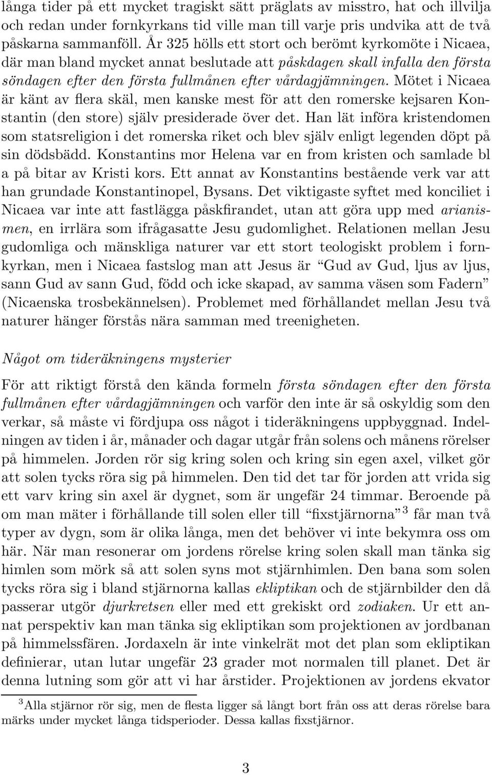 Mötet i Nicaea är känt av flera skäl, men kanske mest för att den romerske kejsaren Konstantin (den store) själv presiderade över det.