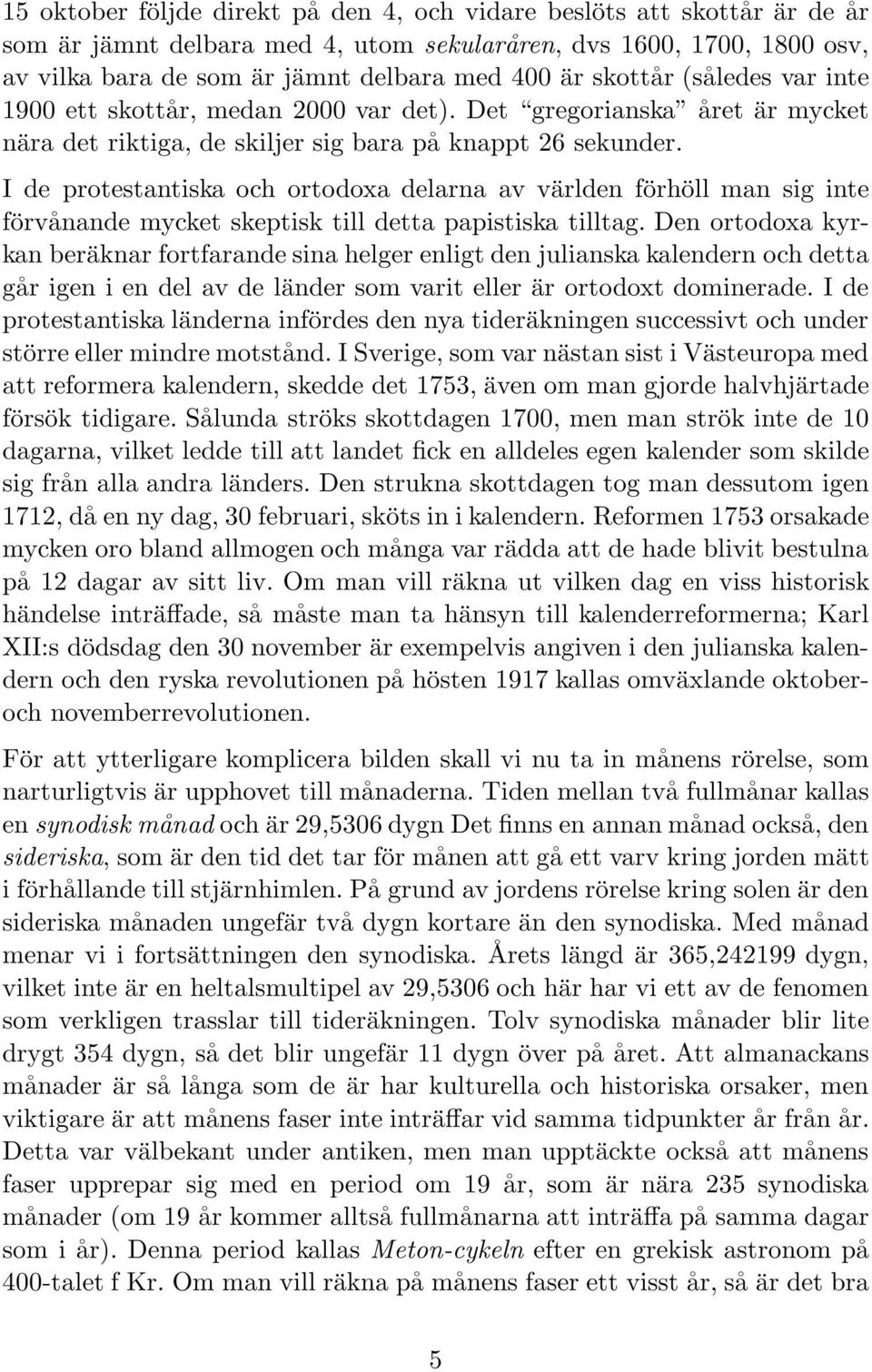 I de protestantiska och ortodoxa delarna av världen förhöll man sig inte förvånande mycket skeptisk till detta papistiska tilltag.