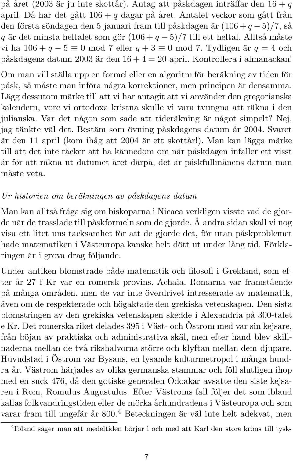 Alltså måste vi ha 106 + q 5 0 mod 7 eller q + 3 0 mod 7. Tydligen är q = 4 och påskdagens datum 2003 är den 16 + 4 = 20 april. Kontrollera i almanackan!