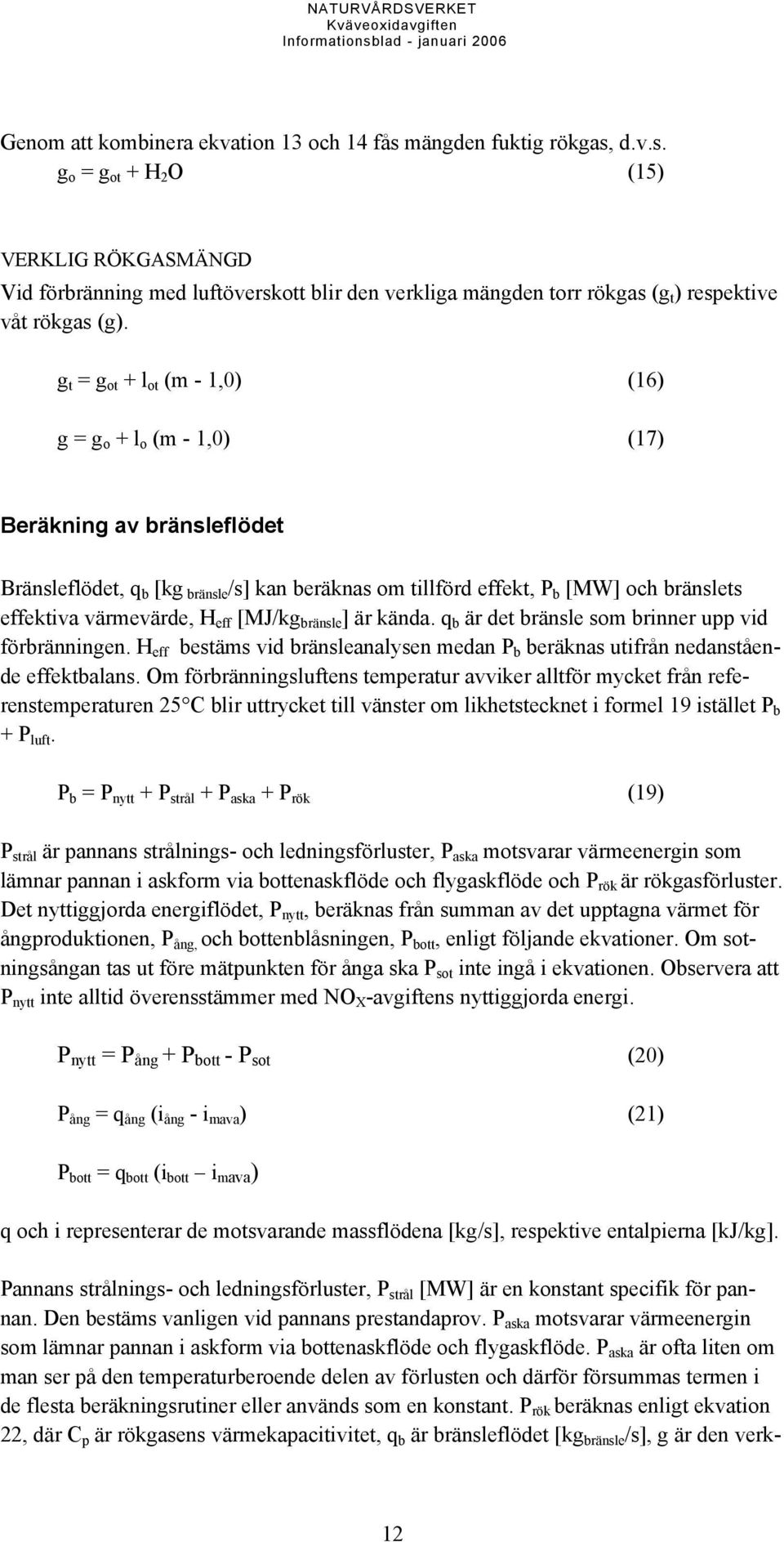 eff [MJ/kg bränsle ] är kända. q b är det bränsle som brinner upp vid förbränningen. H eff bestäms vid bränsleanalysen medan P b beräknas utifrån nedanstående effektbalans.