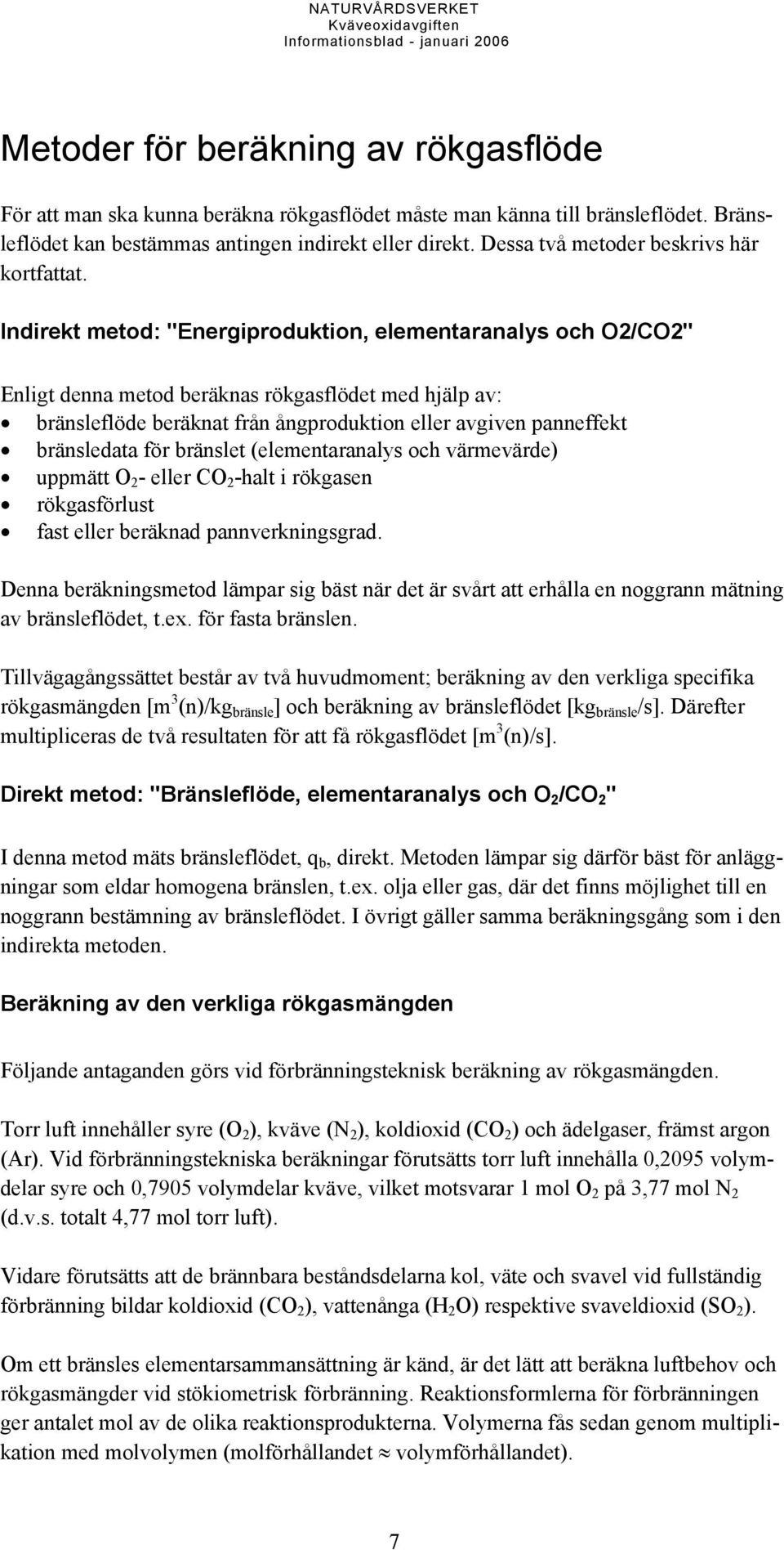 Indirekt metod: "Energiproduktion, elementaranalys och O2/CO2" Enligt denna metod beräknas rökgasflödet med hjälp av: bränsleflöde beräknat från ångproduktion eller avgiven panneffekt bränsledata för