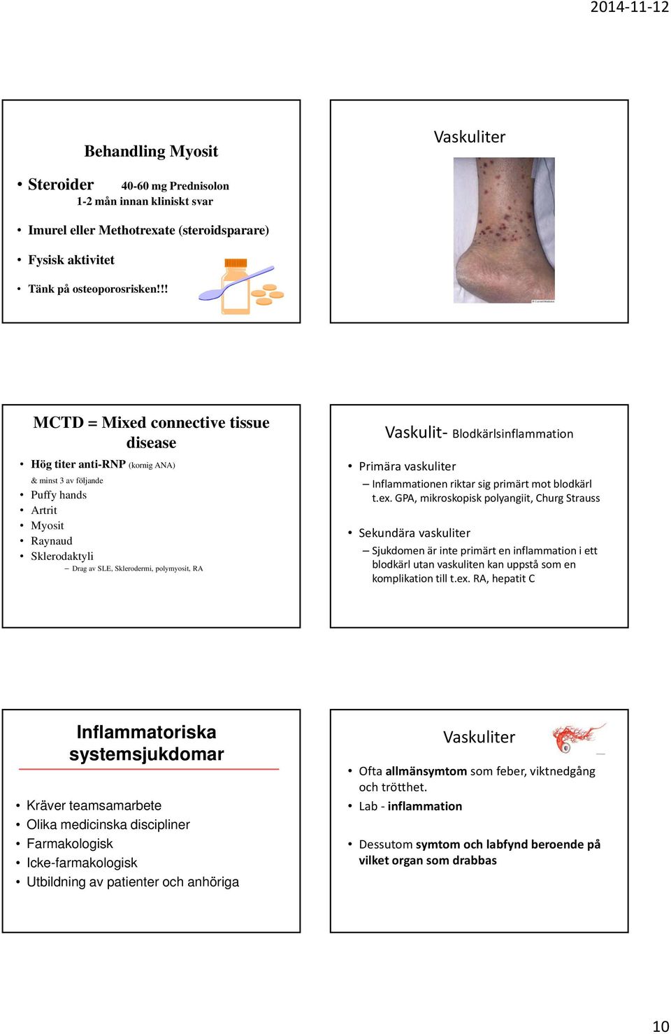 Blodkärlsinflammation Primära vaskuliter Inflammationen riktar sig primärt mot blodkärl t.ex.