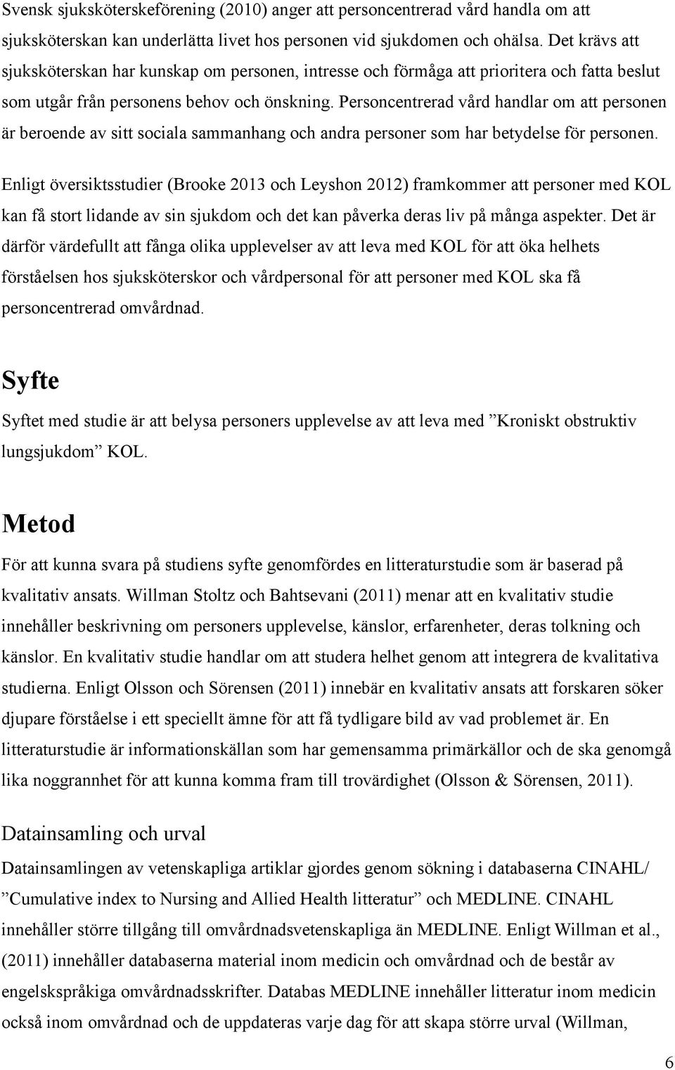 Personcentrerad vård handlar om att personen är beroende av sitt sociala sammanhang och andra personer som har betydelse för personen.