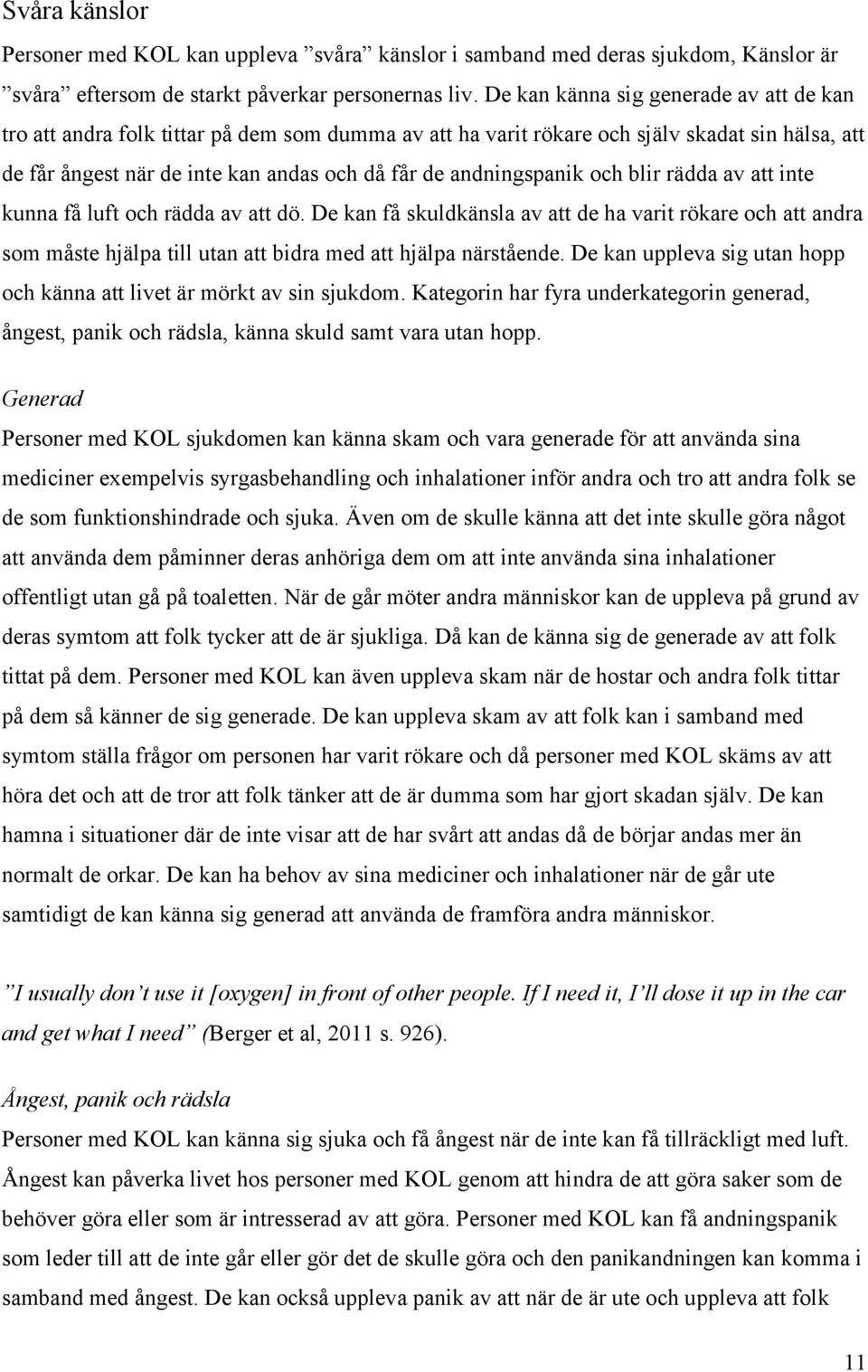andningspanik och blir rädda av att inte kunna få luft och rädda av att dö.