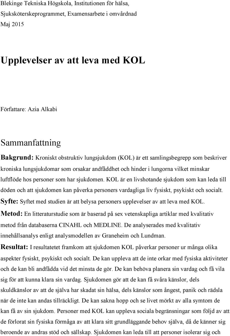 KOL är en livshotande sjukdom som kan leda till döden och att sjukdomen kan påverka personers vardagliga liv fysiskt, psykiskt och socialt.