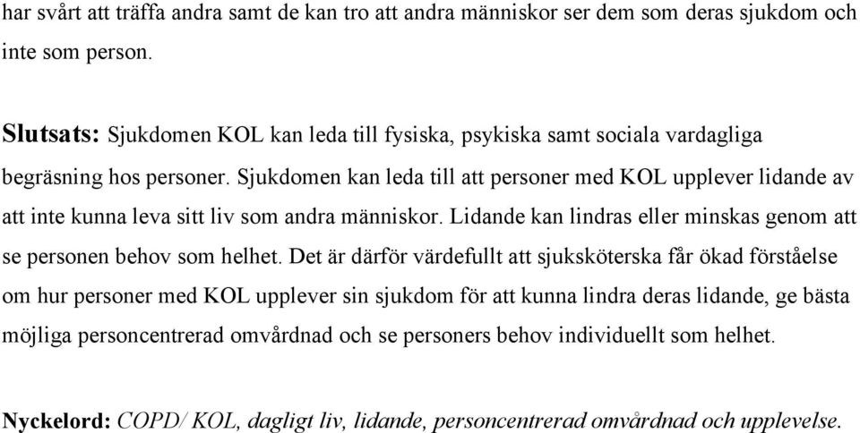 Sjukdomen kan leda till att personer med KOL upplever lidande av att inte kunna leva sitt liv som andra människor.