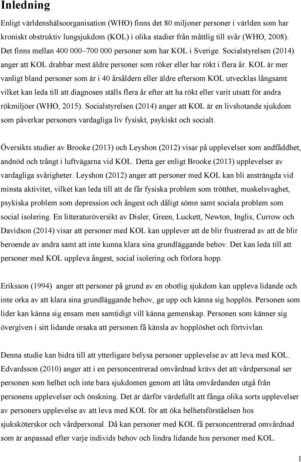 KOL är mer vanligt bland personer som är i 40 årsåldern eller äldre eftersom KOL utvecklas långsamt vilket kan leda till att diagnosen ställs flera år efter att ha rökt eller varit utsatt för andra